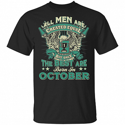 All Men are Created Equal But Only The Best are Born in October T-Shirt