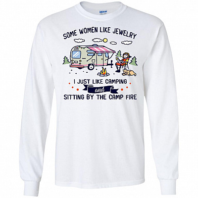 Some Women Like Jewelry I Just Like Camping And Sitting By The Fire Long Sleeve - Hoodie - Sweatshirt