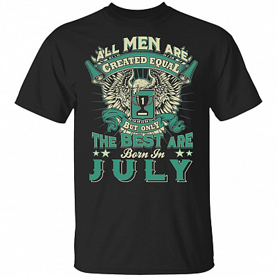All Men are Created Equal But Only The Best are Born in July T-Shirt