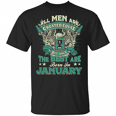 All Men are Created Equal But Only The Best are Born in January T-Shirt
