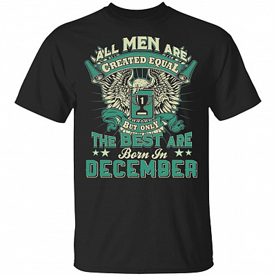 All Men are Created Equal But Only The Best are Born in December T-Shirt