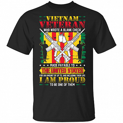 Vietnam Veteran Who Wrote A Blank Check Made Payable To The United States T-Shirt - Veteran Shirt