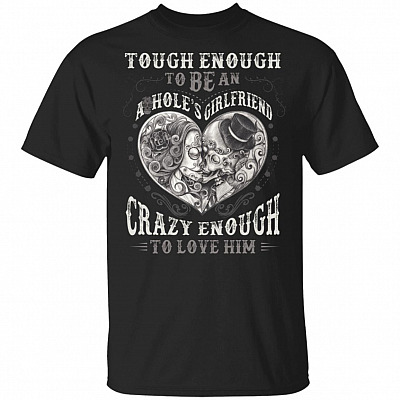 Tough Enough To Be An Ashole's Girlfriend Crazy Enough To Love Him T-Shirt