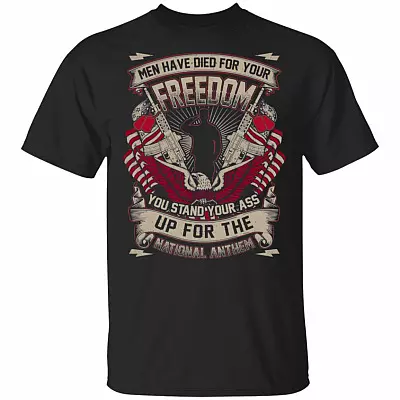 Men Have Died For Your-Freedom You Stand Your Ass Up For The National-Anthem T-Shirt - Patriotic Shirt