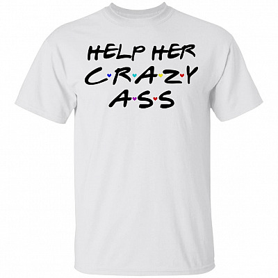 Help Her Crazy Ass T-Shirt - Best Friend Shirts For Couples