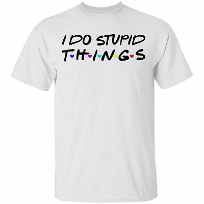 I Do Stupid Things T-Shirt - Best Friend Shirts for Couples