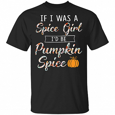 If I was A Spice Girl I'd Be Pumpkin Spice T-Shirt - Best Gift for Halloween