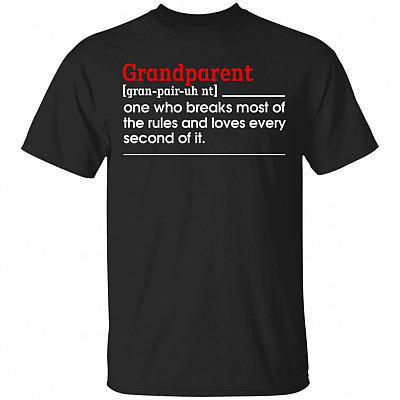 Grandparent One Who Breaks Most of the Rules Loves Every Second of It T-Shirt