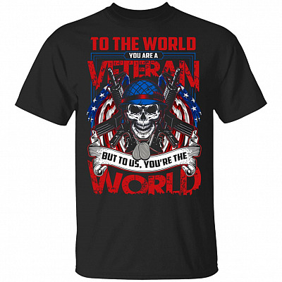 To The World You Are A Veteran But To Us You Are The World T-Shirt - Veteran Shirt - Patriotic Shirt