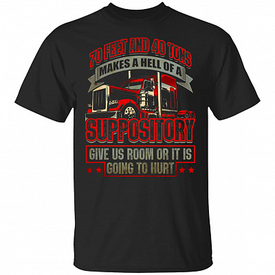 70 Feet and 40 Tons Makes a Hell of a Suppository T-Shirt