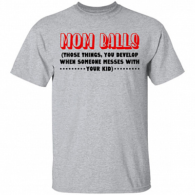 Mom Balls Those Things You Develop When Someone Messes With Your Kid T-Shirt - V-Neck Shirt