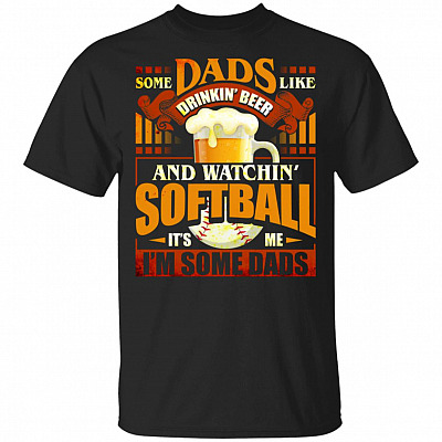 Some Dads Like Drinkin' Beer And Watchin' Softball It's Me I'm Some Dads T-Shirt - Softball Dad Gift Shirt
