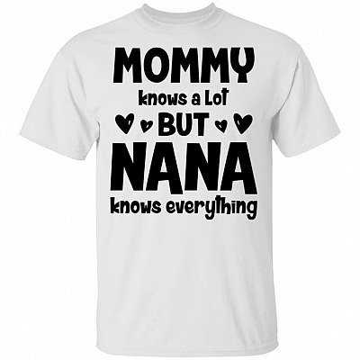 Mommy Knows A Lot Nana Knows Everything T-Shirt