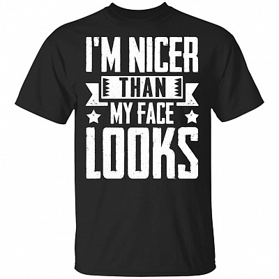 I'm Nicer Than My Face Looks Funny T-Shirt