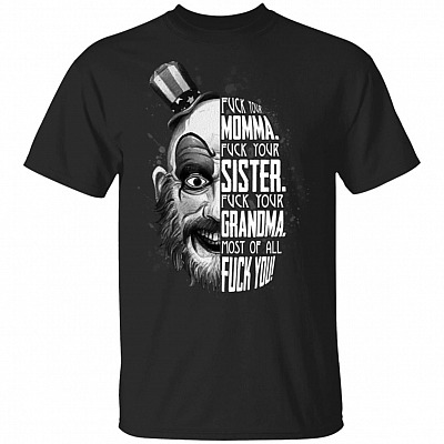 Fu-ck Your Momma Fu-ck Your Sister Fu-ck Your Grandma Spaulding Most of All Fu-ck You Sid T-Shirt