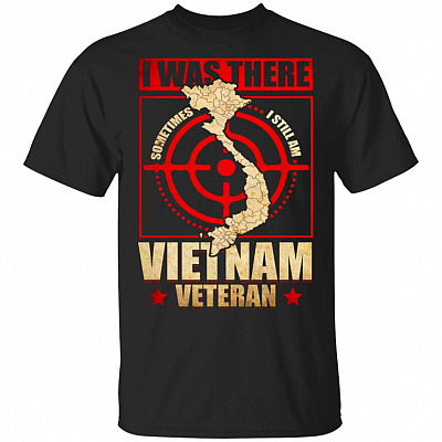 I Was There Sometimes I Still Am Vietnam Veteran T-Shirt - Vietnam Veteran Shirt