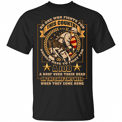 No One Who Fights For This Country Should Have To Fight For The Care They Need When They Come Home T-Shirt