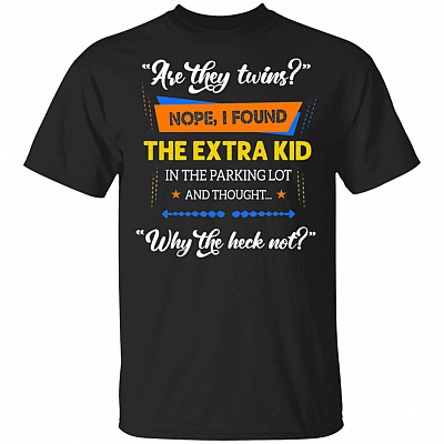 Are They Twins Nope I Found The Extra Kid In The Parking Lot T-Shirt - Funny Shirt