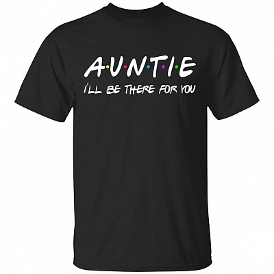 Auntie I'll Be There For You T-Shirt Friend