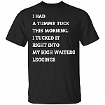 I Had A Tummy-Tuck This Morning I Tucked It Right Into My High-Waisted Leggings T-Shirt - Funny Shirt