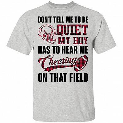 Don't Tell Me To Be Quiet My Boy Has To Hear Me Cheering In That Field T-Shirt