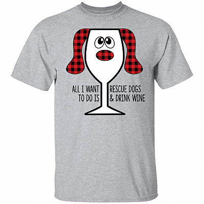 All I Want To Do Is Recuse Dogs And Drink Wine T-Shirt