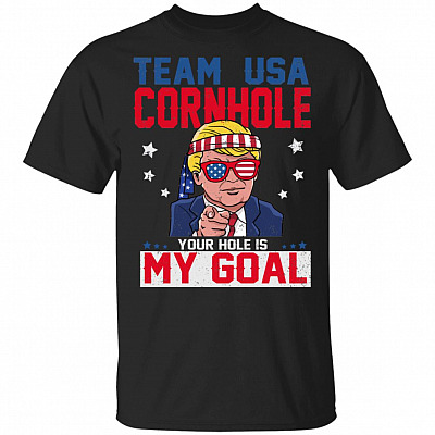 Team-U S A Cornhole Your Ho-le is My Goal Trump T-Shirt