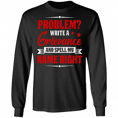 Problem Write A Grievance And Spell My Name Right Hoodie - Sweatshirt - Long Sleeve Shirt