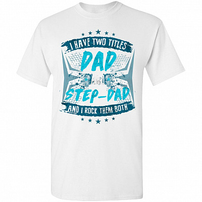 I Have Two Titles Dad & Step-Dad And I Rock Them Both T-Shirt | Funny Father's Day Gift Tee