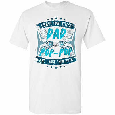 I Have Two Titles Dad & Pop-Pop And I Rock Them Both T-Shirt | Funny Father's Day Gift Tee