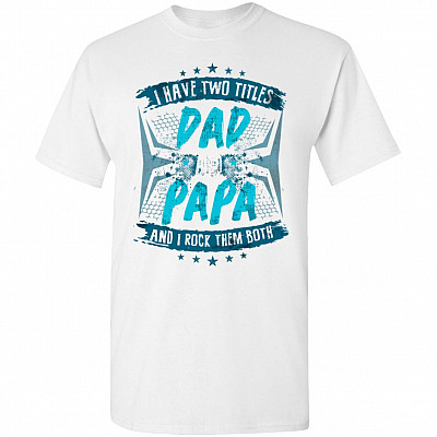 I Have Two Titles Dad & Papa And I Rock Them Both T-Shirt | Funny Father's Day Gift Tee