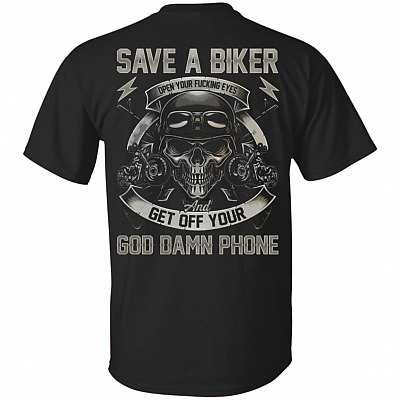 Save A Biker Open Your Fuck-ing Eyes and Get Off Your God Damn Phone Print On Back T-Shirt - Cool Biker Shirt
