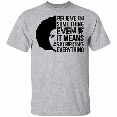 Believe in Something Even If It Mean Sacrificing Everything Colin Kaep T-Shirt
