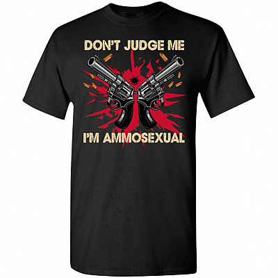Funny Don't Judge Me I'm Ammosexual Ammo Pride Gun Rights T-Shirt