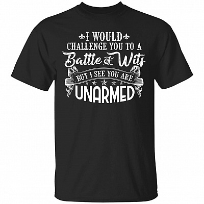 I Would Challenge You To Battle Of Wits But I See You Are UnarmedT-Shirt