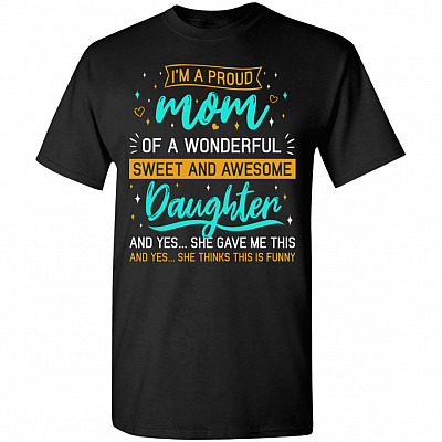 I'm A Proud Mom Of A Wonder Sweet And Awesome Daughter T-Shirt | Funny Mother's Day Gift Tee