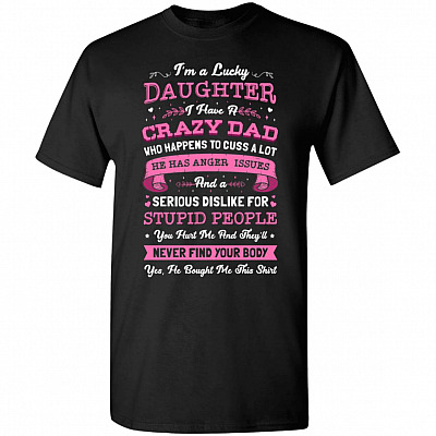 Funny Father's Day I'm A Lucky Daughter I Have A Crazy Dad T-Shirt