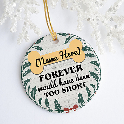 Alternative view of Forever Would Have Been Too Short Dog Memorial Christmas Ornament Keepsake - Circle Porcelain Ceramic Ornament