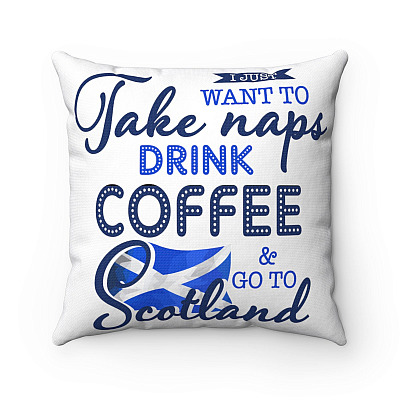 I Just Want to Take Naps Drink Coffee Go to Scotland Throw Pillow - Decorative Pillow