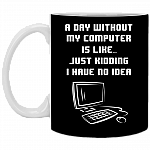 A Day Without My Computer Is Like Just Kidding I Have No Idea Ceramic Coffee Mug - Beer Stein - Water Bottle