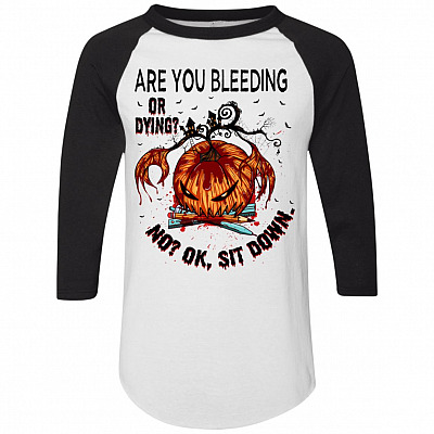 Are You Bleeding Or Dying NO OK Sit Down Funny Halloween Teacher 3/4 Raglan Jersey Shirt - Baseball Tee