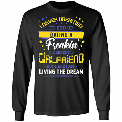I Never Dreamed I'd End Up Dating A Freakin' Perfect Girlfriend But Here I Am Living The-Dream Hoodie-Sweatshirt