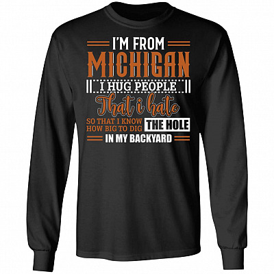 I'm From Michigan I Hug People That I Hate Hoodie - Sweatshirt - Long Sleeve Shirt