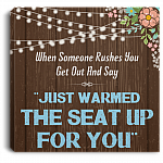 When Someone Rushes You Get Out And Say Just Warmed The Seat Up For You Gallery Wrapped Framed Canvas Prints