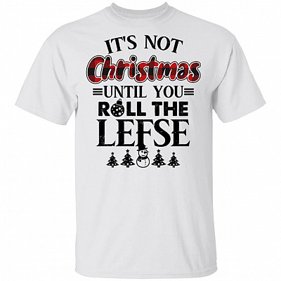 It's Not Christmas Until You Roll The Lefse T-Shirt - Funny Christmas Shirt