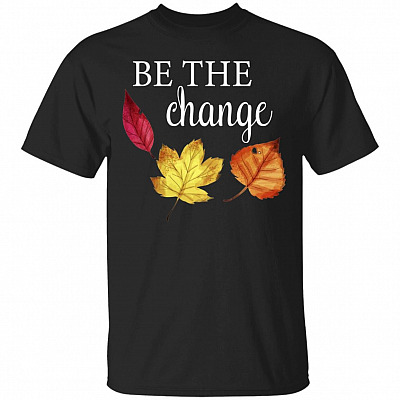 Be The Change T-Shirt