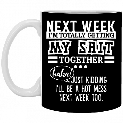 Next Week Getting My Shit Together JK I'll Be A Hot Mess Coffee Mug - Travel Mug - Water Bottle