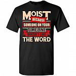 Moist Because Someone on Your Timeline Doesn't Like the Word T-Shirt