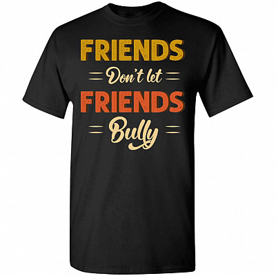 Friends Don't Let Friends Bully T-Shirt - Anti Bullying Shirt