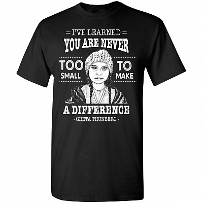 I've Learned You Are Never Too Small To Make A Difference T-Shirt
